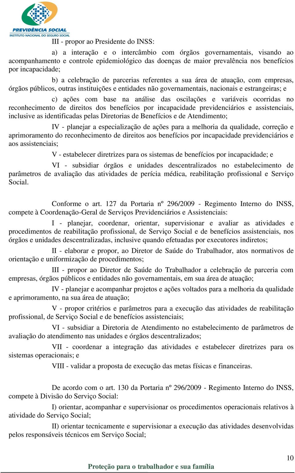 com base na análise das oscilações e variáveis ocorridas no reconhecimento de direitos dos benefícios por incapacidade previdenciários e assistenciais, inclusive as identificadas pelas Diretorias de