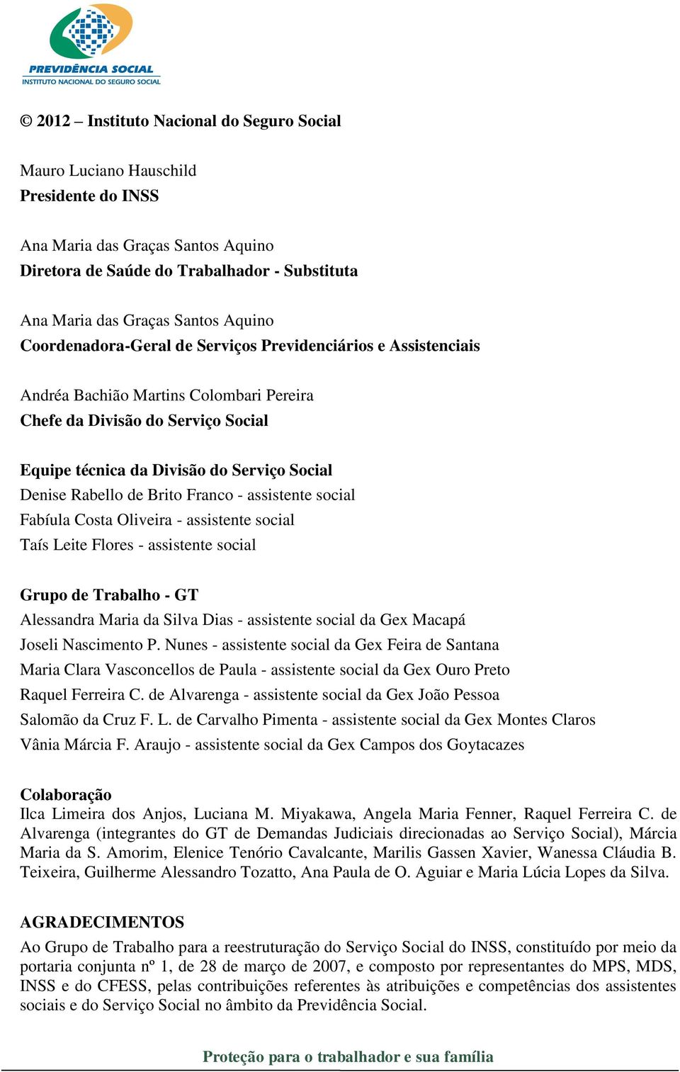 de Brito Franco - assistente social Fabíula Costa Oliveira - assistente social Taís Leite Flores - assistente social Grupo de Trabalho - GT Alessandra Maria da Silva Dias - assistente social da Gex