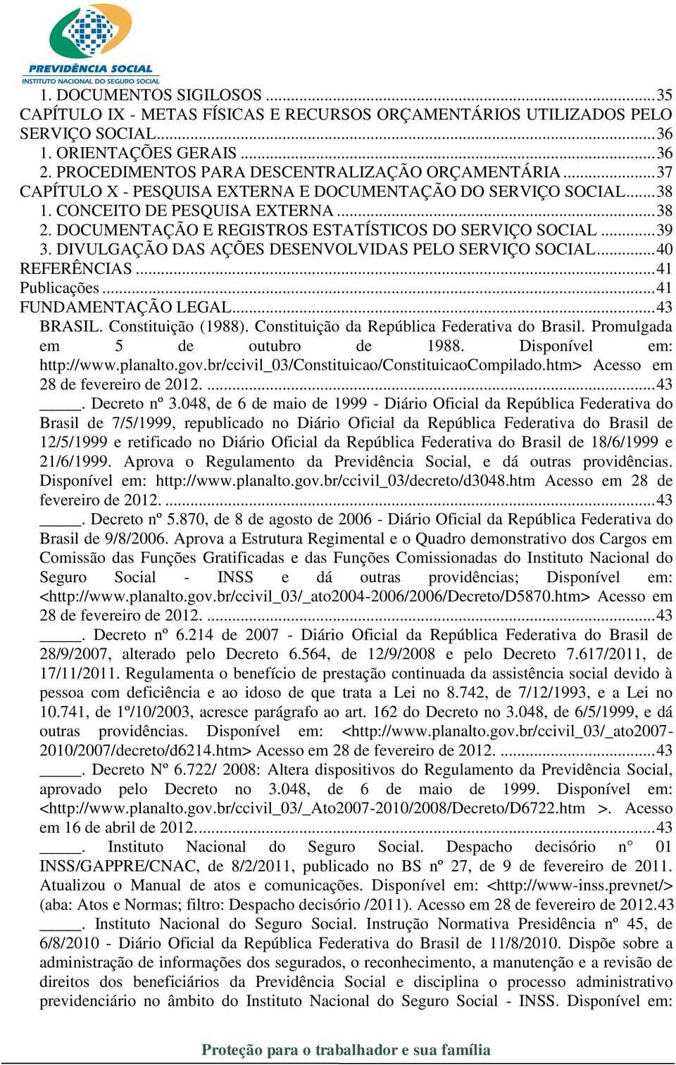 DIVULGAÇÃO DAS AÇÕES DESENVOLVIDAS PELO SERVIÇO SOCIAL... 40 REFERÊNCIAS... 41 Publicações... 41 FUNDAMENTAÇÃO LEGAL... 43 BRASIL. Constituição (1988). Constituição da República Federativa do Brasil.