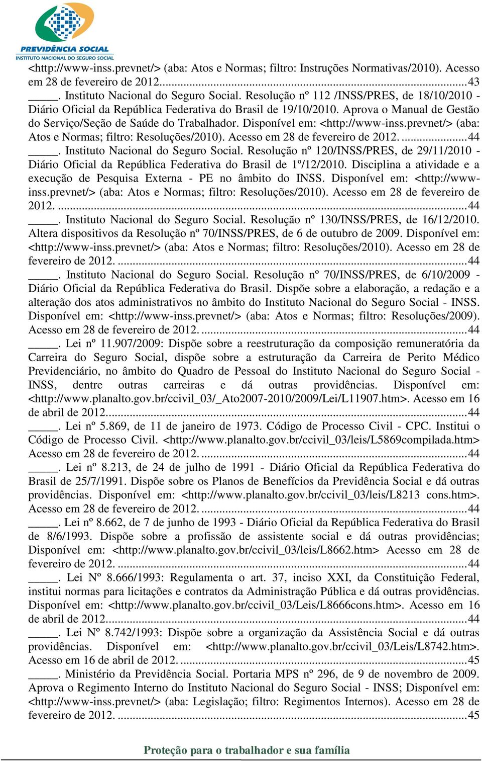 Disponível em: <http://www-inss.prevnet/> (aba: Atos e Normas; filtro: Resoluções/2010). Acesso em 28 de fevereiro de 2012.... 44. Instituto Nacional do Seguro Social.