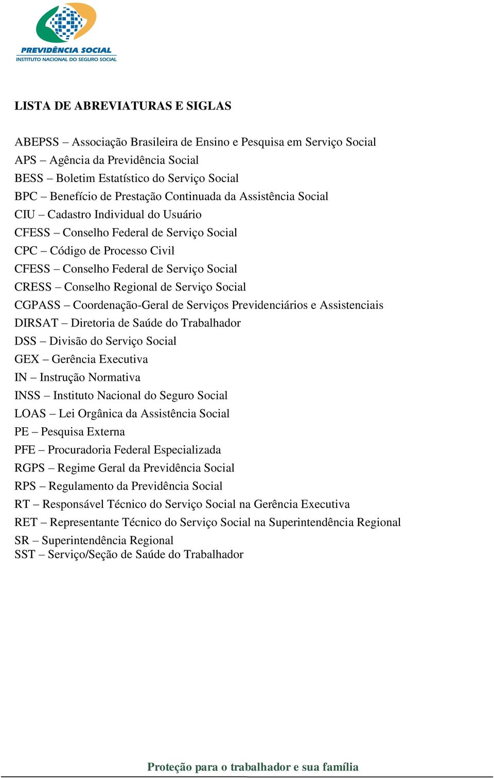 Conselho Regional de Serviço Social CGPASS Coordenação-Geral de Serviços Previdenciários e Assistenciais DIRSAT Diretoria de Saúde do Trabalhador DSS Divisão do Serviço Social GEX Gerência Executiva