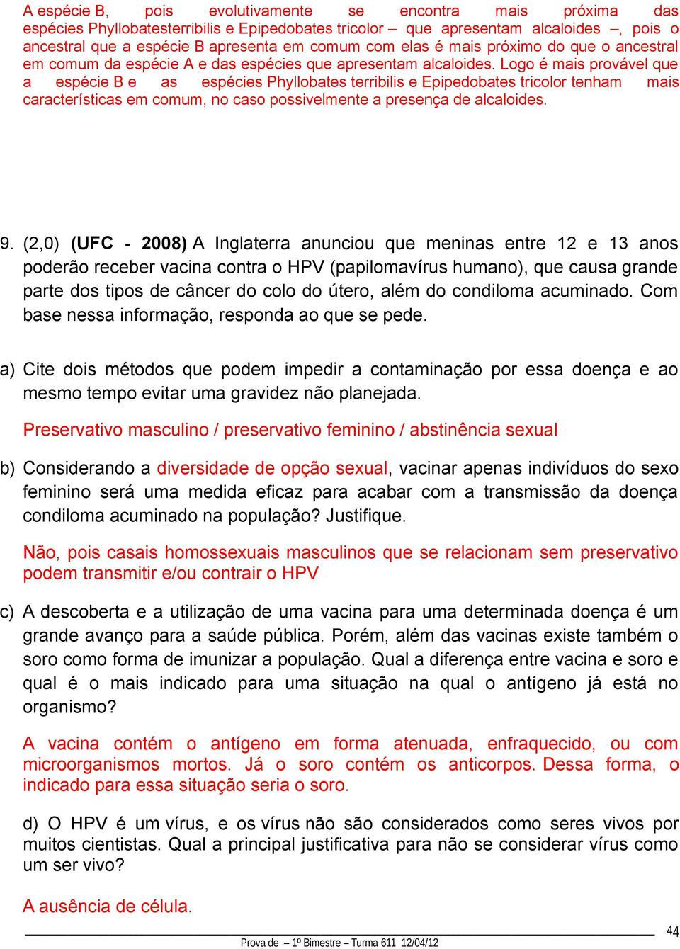 Logo é mais provável que a espécie B e as espécies Phyllobates terribilis e Epipedobates tricolor tenham mais características em comum, no caso possivelmente a presença de alcaloides. 9.