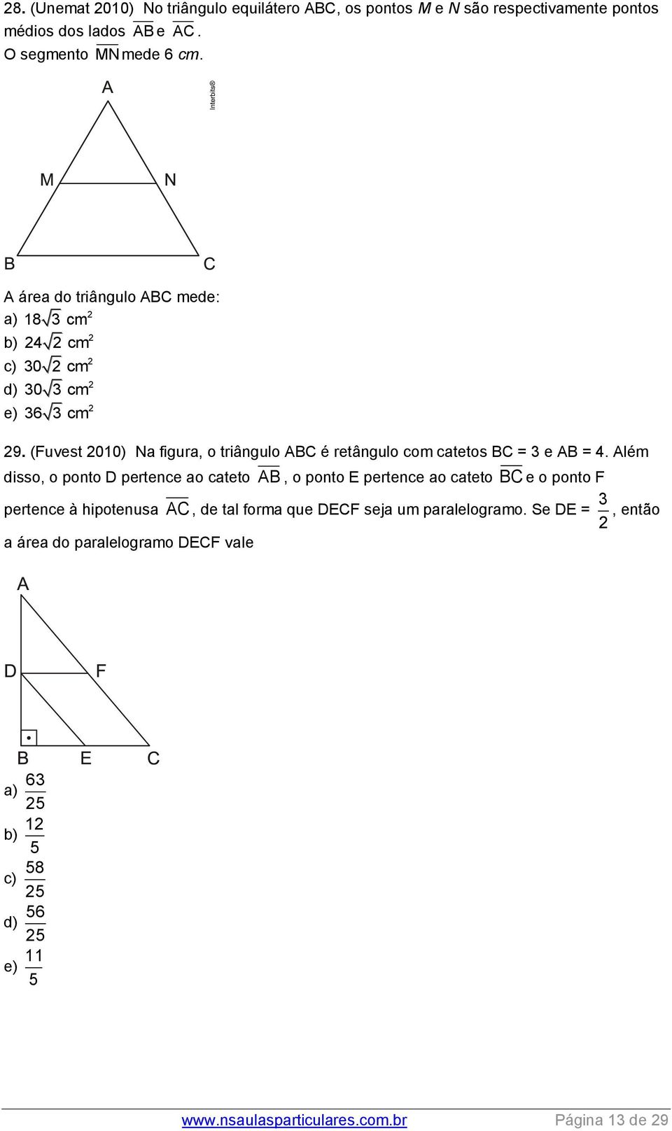 (Fuvest 010) Na figura, o triângulo ABC é retângulo com catetos BC = 3 e AB = 4.