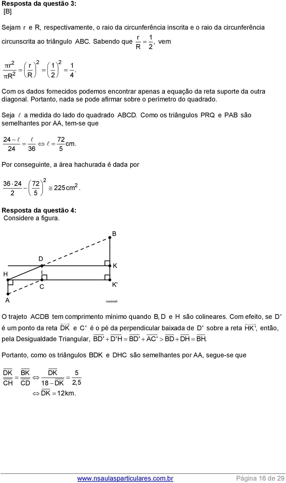 Seja a medida do lado do quadrado ABCD. Como os triângulos PRQ e PAB são semelhantes por AA, tem-se que 4 7 cm. 4 36 5 Por conseguinte, a área hachurada é dada por 36 4 7 5 5cm.