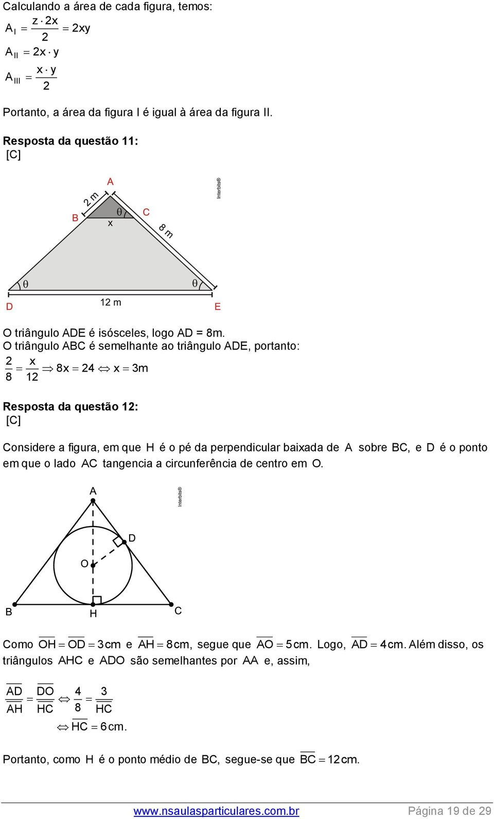 O triângulo ABC é semelhante ao triângulo ADE, portanto: x 8x 4 x 3m 8 1 Resposta da questão 1: [C] Considere a figura, em que H é o pé da perpendicular baixada de A sobre BC, e