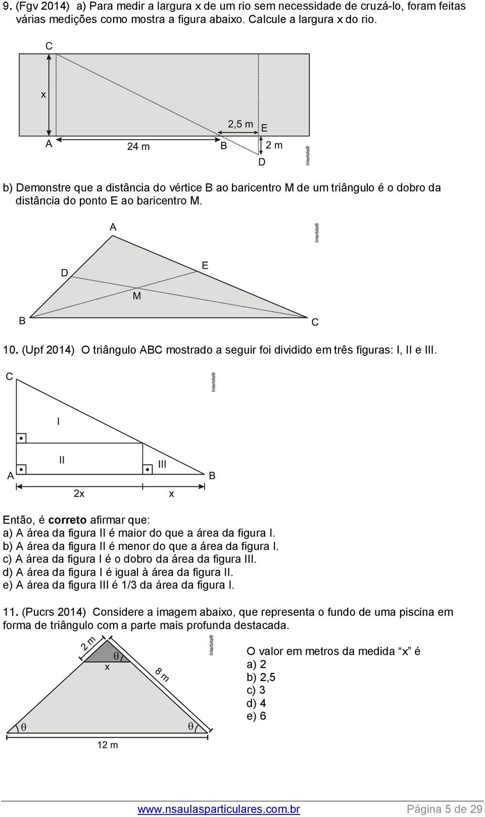 (Upf 014) O triângulo ABC mostrado a seguir foi dividido em três figuras: I, II e III. Então, é correto afirmar que: a) A área da figura II é maior do que a área da figura I.