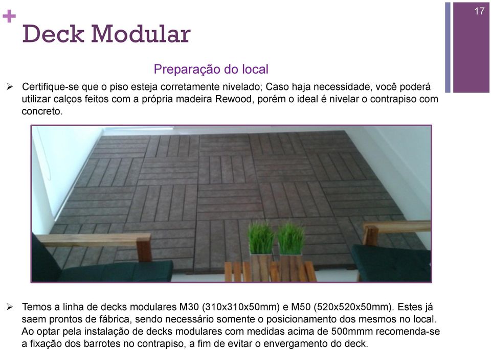 Ø Temos a linha de decks modulares M30 (310x310x50mm) e M50 (520x520x50mm).