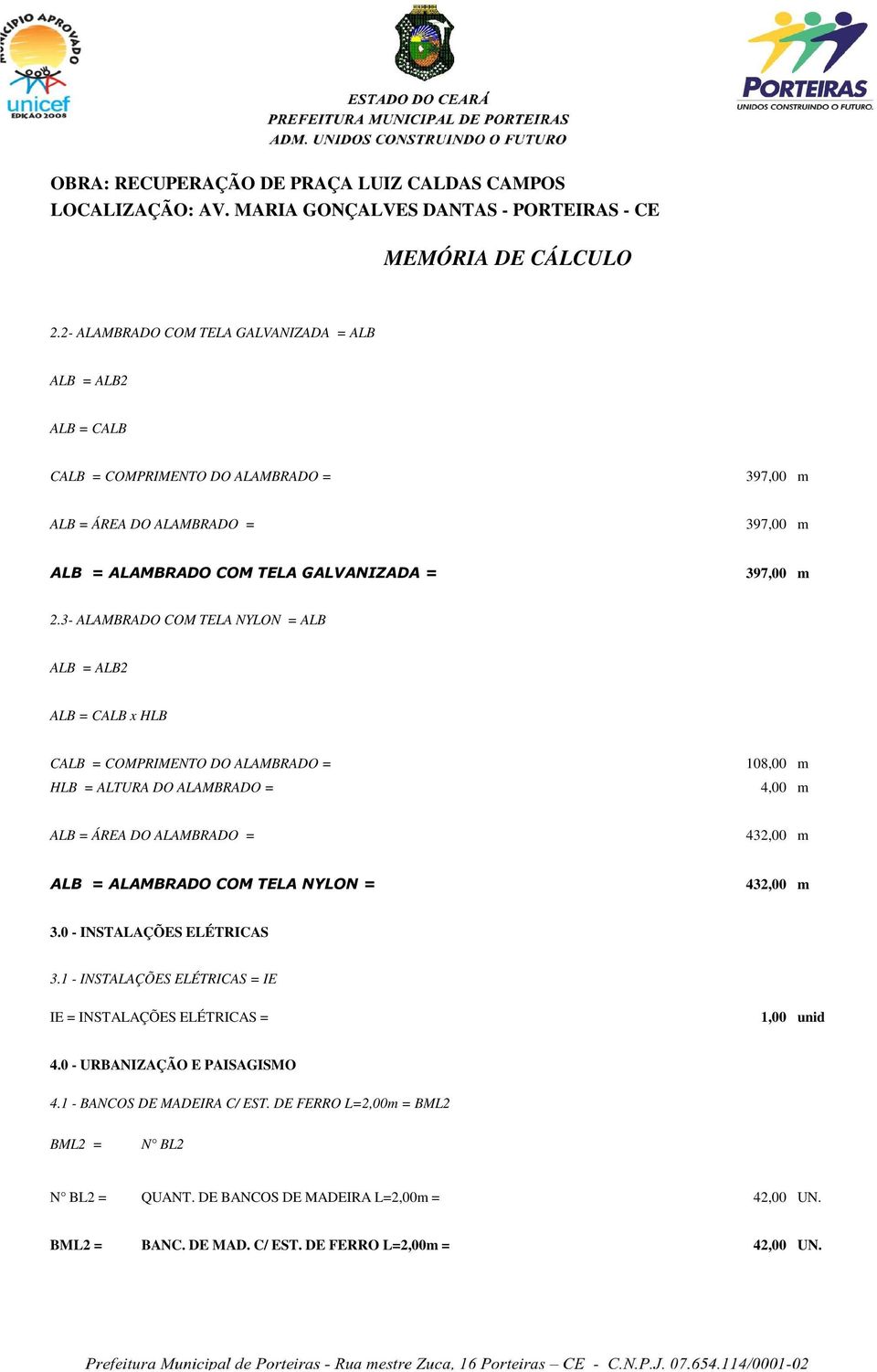 m 2.3- ALAMBRADO COM TELA NYLON = ALB ALB = ALB2 ALB = CALB x HLB CALB = COMPRIMENTO DO ALAMBRADO = 108,00 m HLB = ALTURA DO ALAMBRADO = 4,00 m ALB = ÁREA DO ALAMBRADO = 432,00 m ALB =