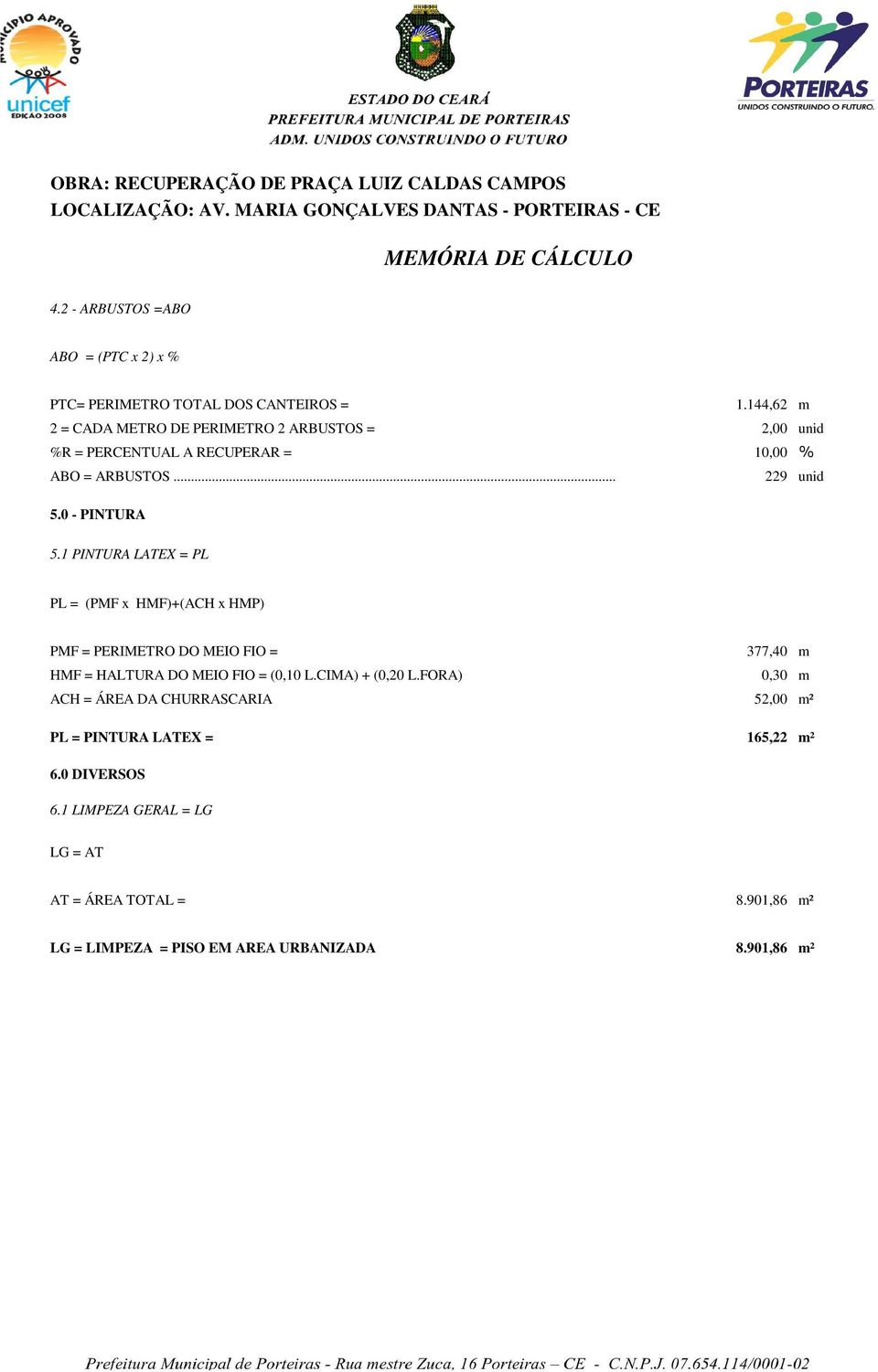 1 PINTURA LATEX = PL PL = (PMF x HMF)+(ACH x HMP) PMF = PERIMETRO DO MEIO FIO = 377,40 m HMF = HALTURA DO MEIO FIO = (0,10 L.CIMA) + (0,20 L.