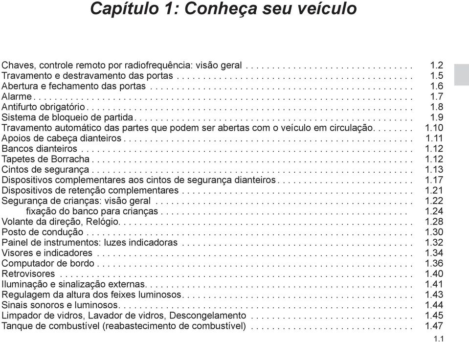 .................................................... 1.9 Travamento automático das partes que podem ser abertas com o veículo em circulação........ 1.10 Apoios de cabeça dianteiros....................................................... 1.11 Bancos dianteiros.