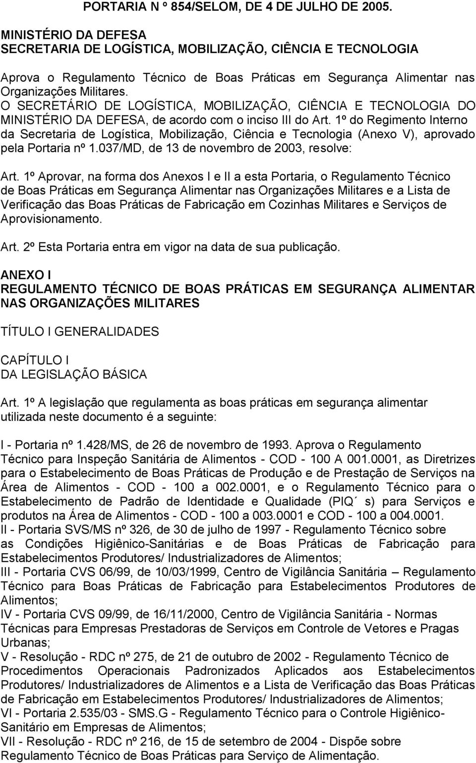 O SECRETÁRIO DE LOGÍSTICA, MOBILIZAÇÃO, CIÊNCIA E TECNOLOGIA DO MINISTÉRIO DA DEFESA, de acordo com o inciso III do Art.