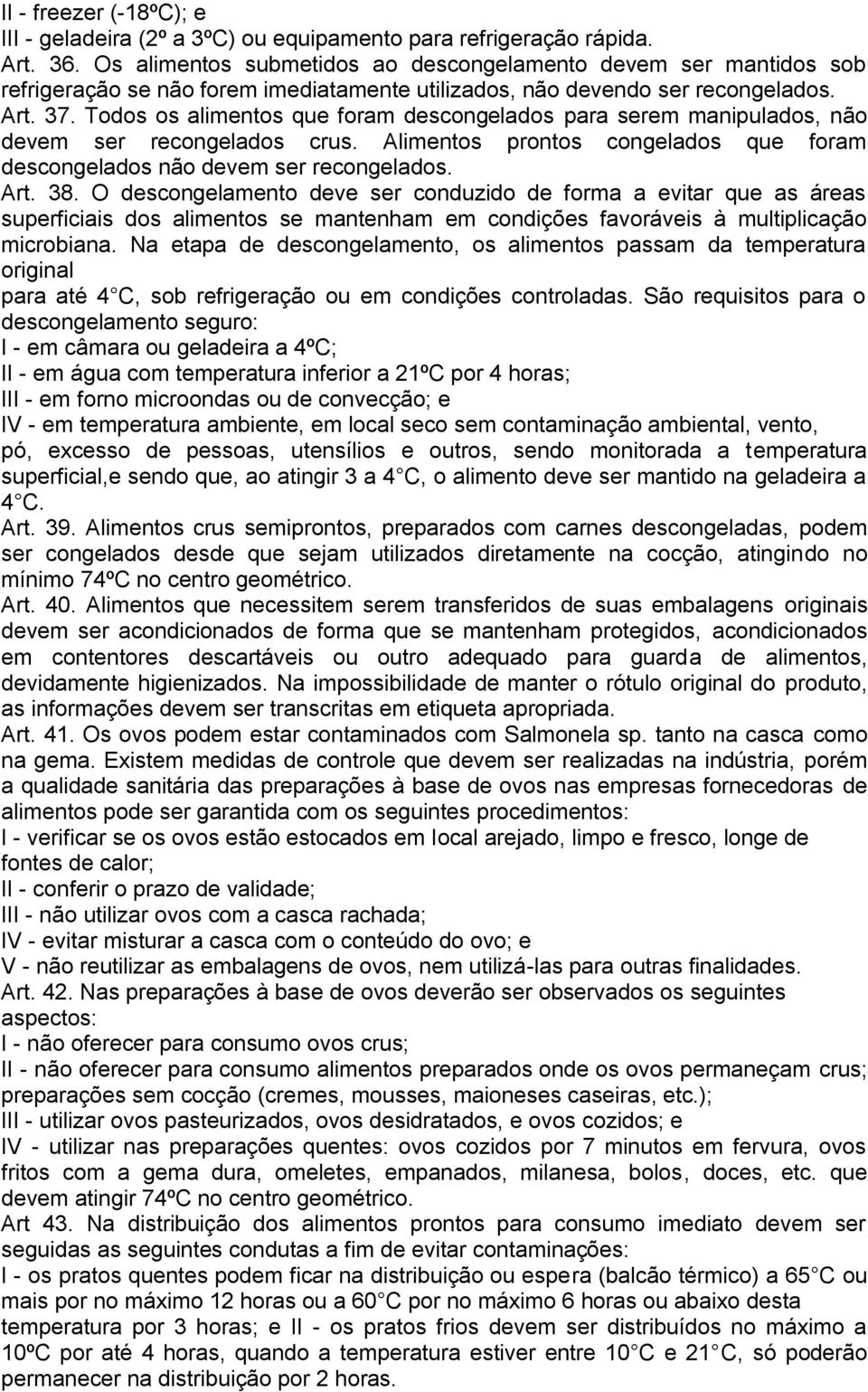 Todos os alimentos que foram descongelados para serem manipulados, não devem ser recongelados crus. Alimentos prontos congelados que foram descongelados não devem ser recongelados. Art. 38.