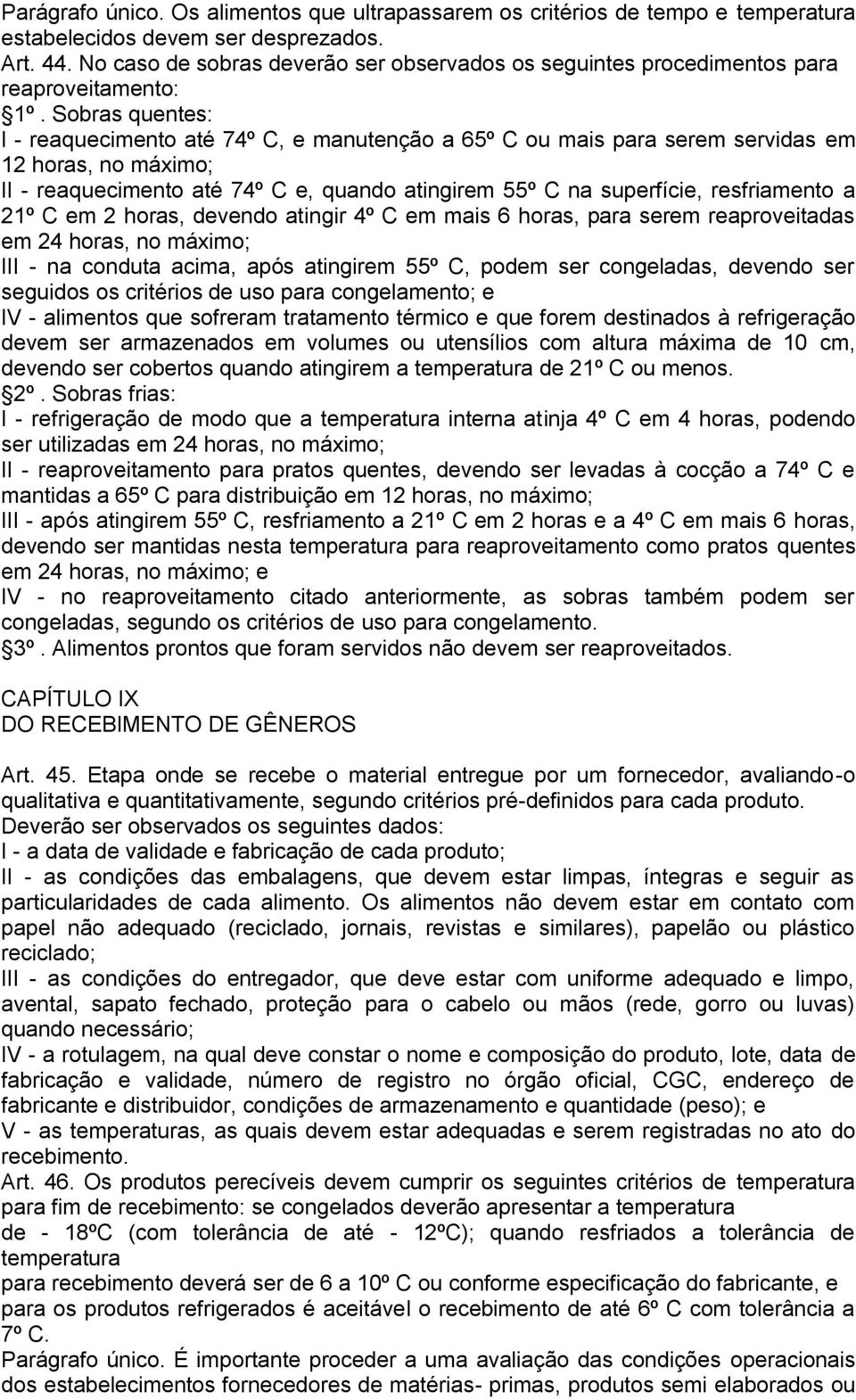 Sobras quentes: I - reaquecimento até 74º C, e manutenção a 65º C ou mais para serem servidas em 12 horas, no máximo; II - reaquecimento até 74º C e, quando atingirem 55º C na superfície,