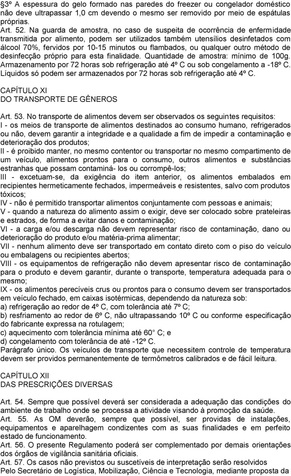 flambados, ou qualquer outro método de desinfecção próprio para esta finalidade. Quantidade de amostra: mínimo de 100g.