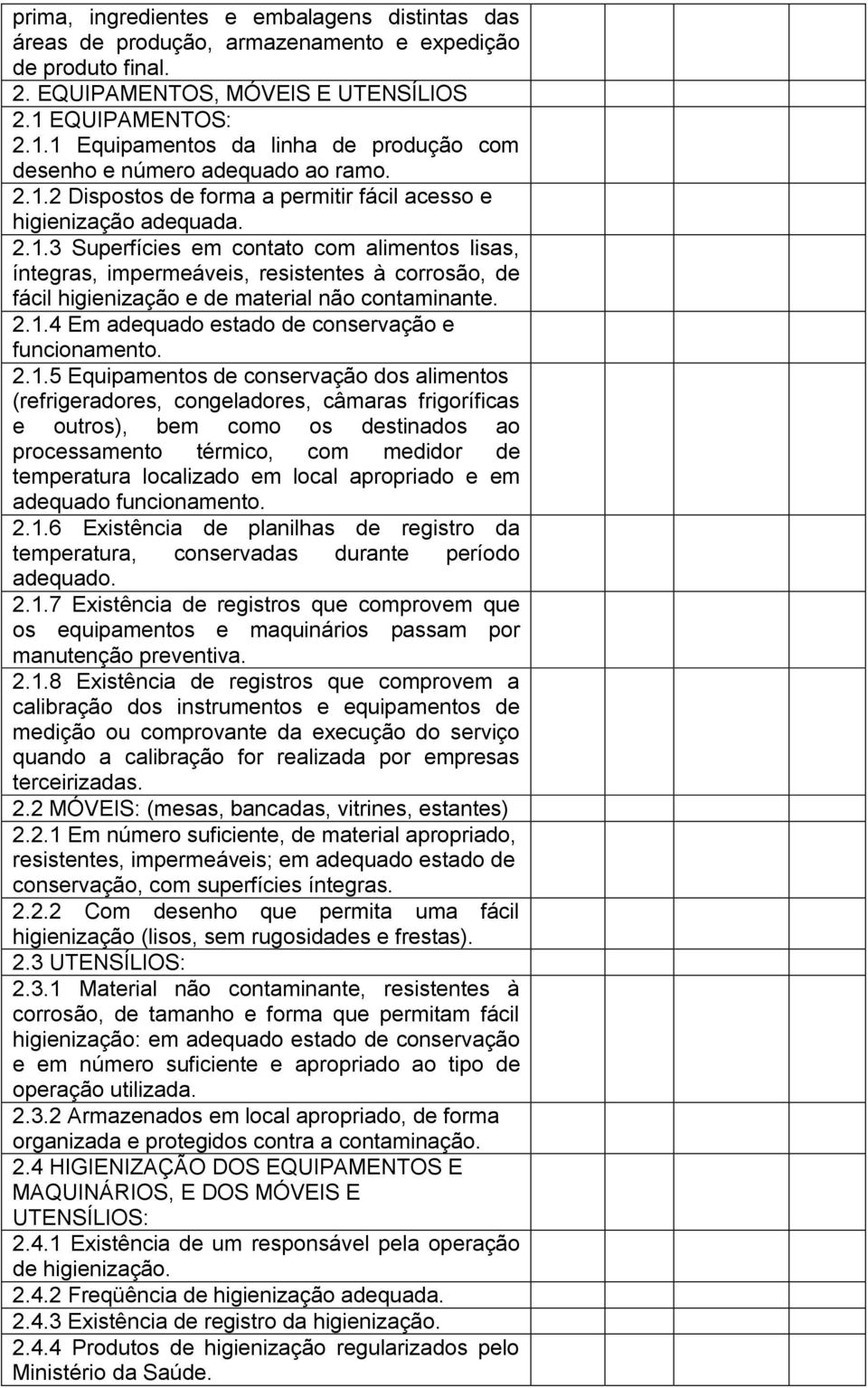 2.1.4 Em adequado estado de conservação e funcionamento. 2.1.5 Equipamentos de conservação dos alimentos (refrigeradores, congeladores, câmaras frigoríficas e outros), bem como os destinados ao