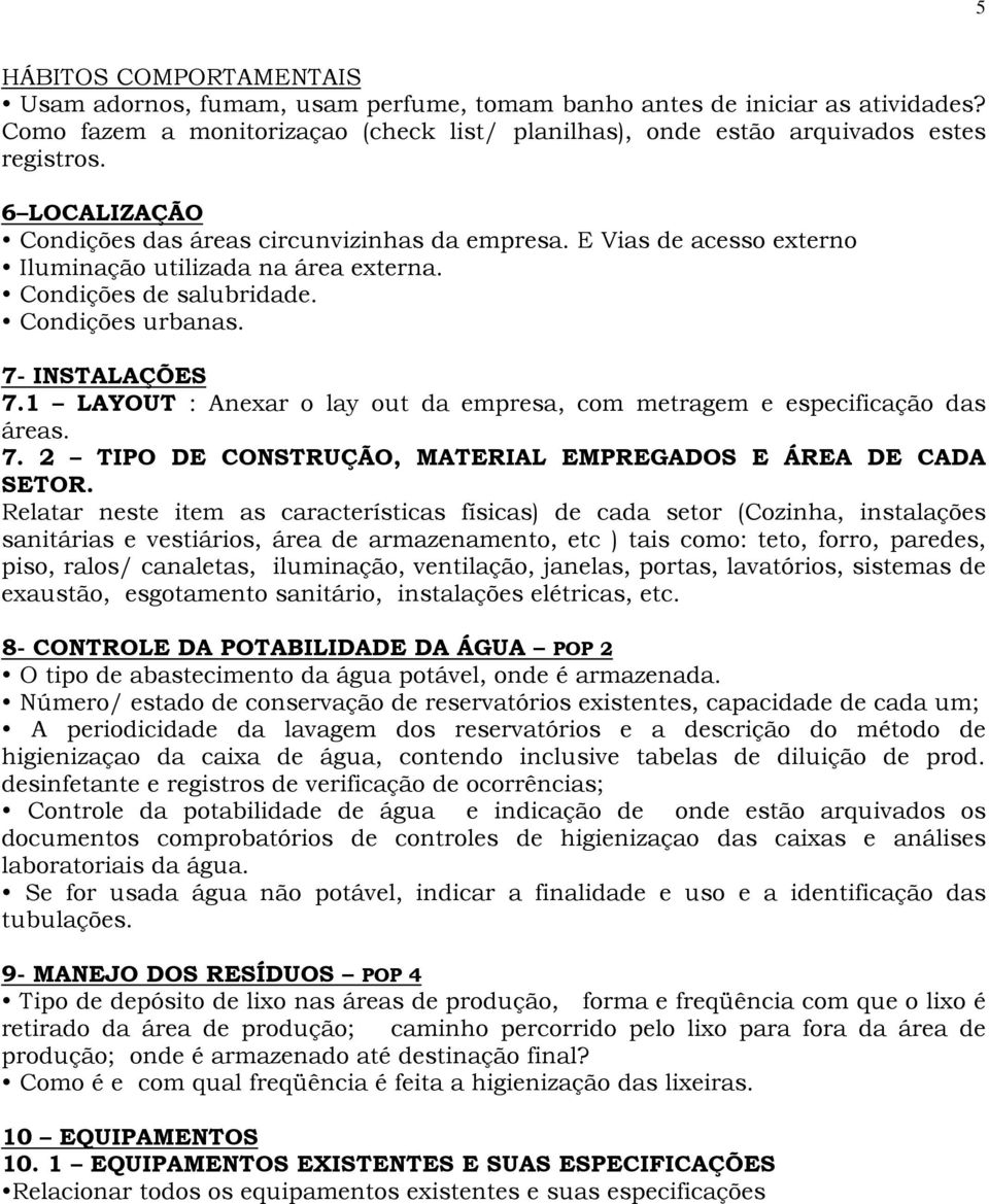 1 LAYOUT : Anexar o lay out da empresa, com metragem e especificação das áreas. 7. 2 TIPO DE CONSTRUÇÃO, MATERIAL EMPREGADOS E ÁREA DE CADA SETOR.