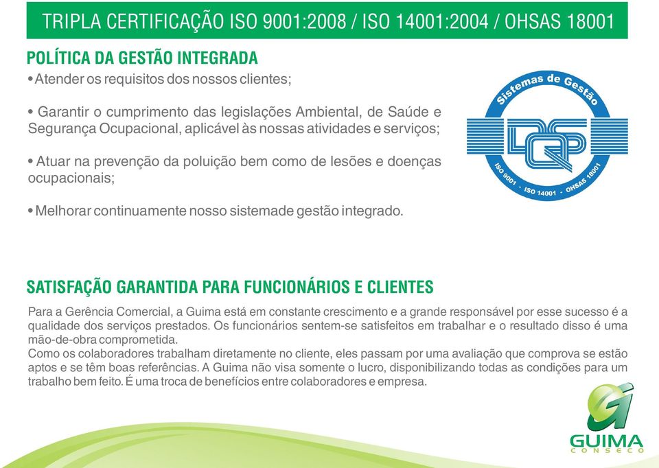 SATISFAÇÃO GARANTIDA PARA FUNCIONÁRIOS E CLIENTES Para a Gerência Comercial, a Guima está em constante crescimento e a grande responsável por esse sucesso é a qualidade dos serviços prestados.