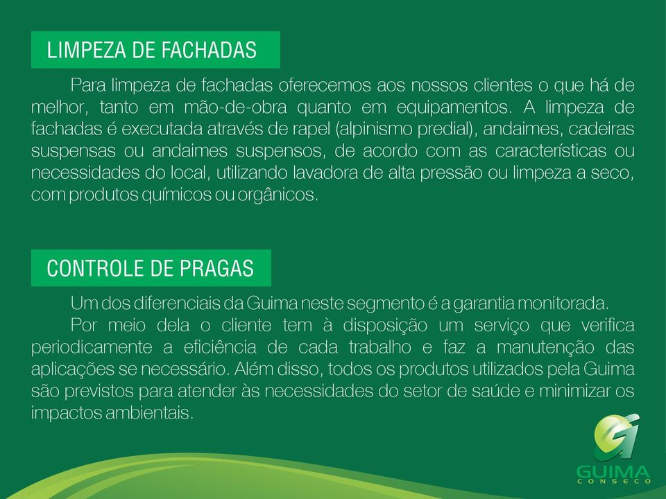 lavadora de alta pressão ou limpeza a seco, com produtos químicos ou orgânicos. CONTROLE DE PRAGAS Um dos diferenciais da Guima neste segmento é a garantia monitorada.