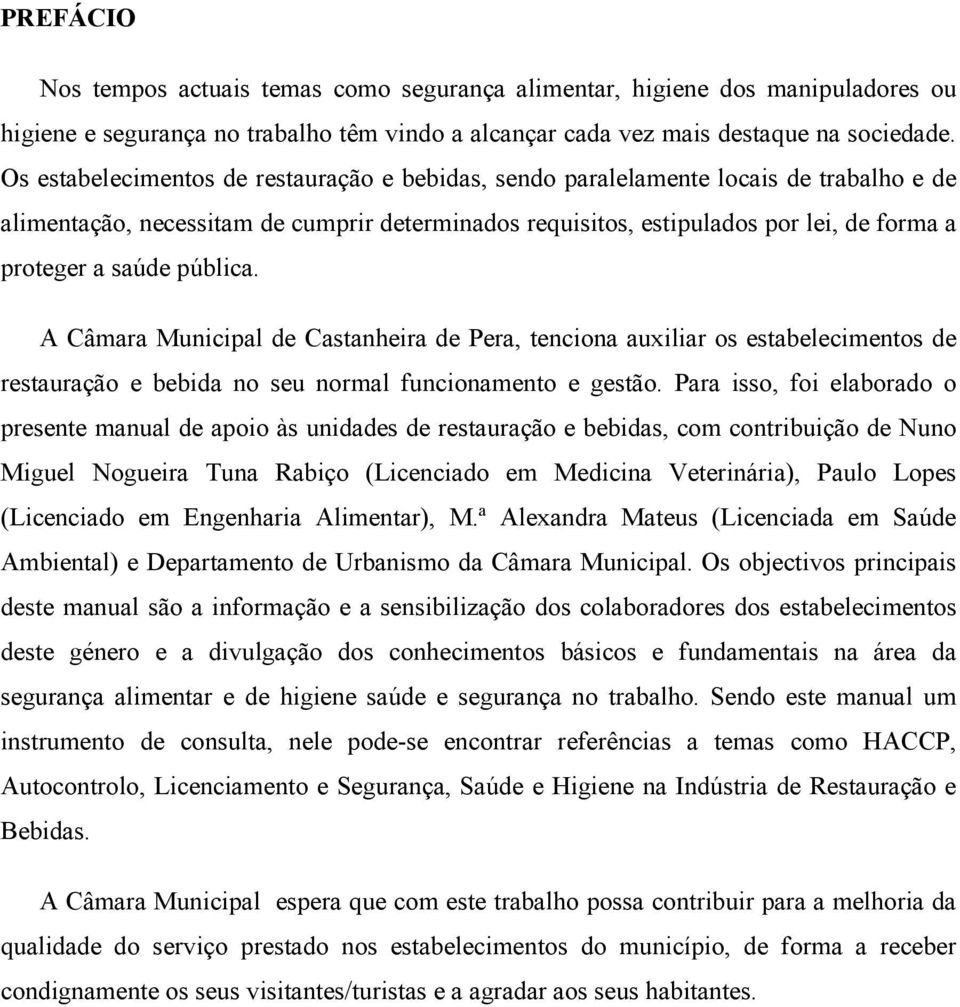 pública. A, tenciona auxiliar os estabelecimentos de restauração e bebida no seu normal funcionamento e gestão.