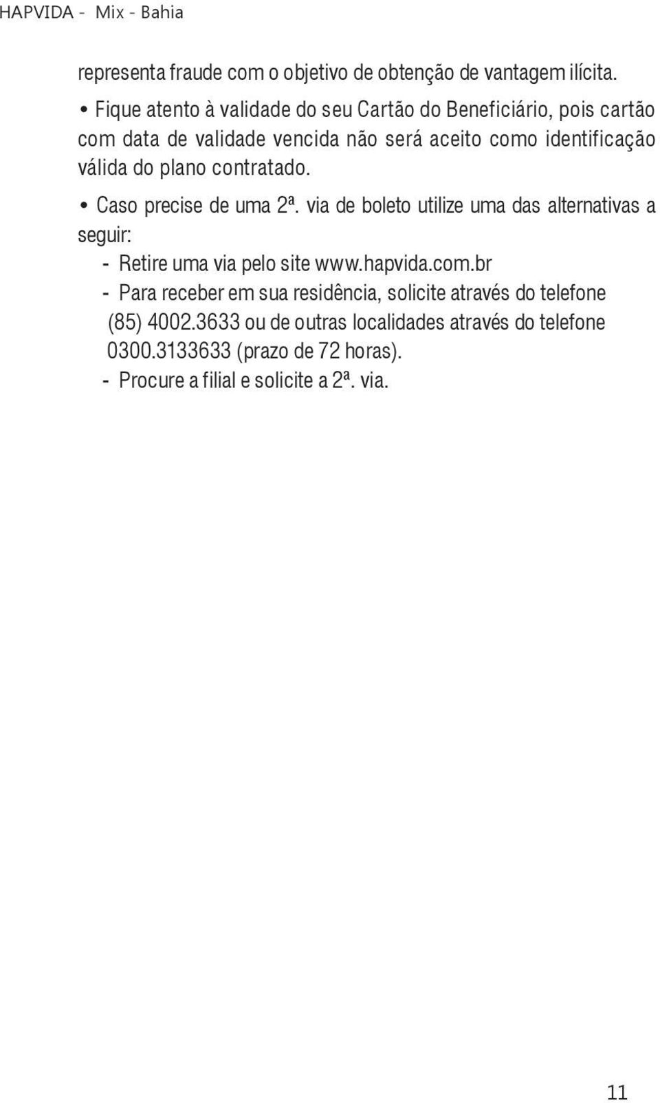 válida do plano contratado. Caso precise de uma 2ª. via de boleto utilize uma das alternativas a seguir: - Retire uma via pelo site www.