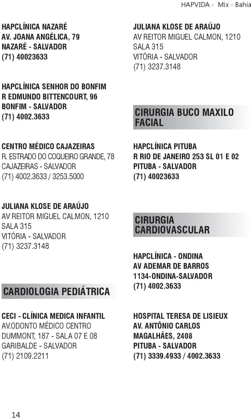 3148 CIRURGIA BUCO MAXILO FACIAL HAPCLÍNICA PITUBA R RIO DE JANEIRO 253 SL 01 E 02 (71) 40023633 JULIANA KLOSE DE ARAÚJO AV REITOR MIGUEL CALMON, 1210 SALA 315 VITÓRIA - SALVADOR (71) 3237.