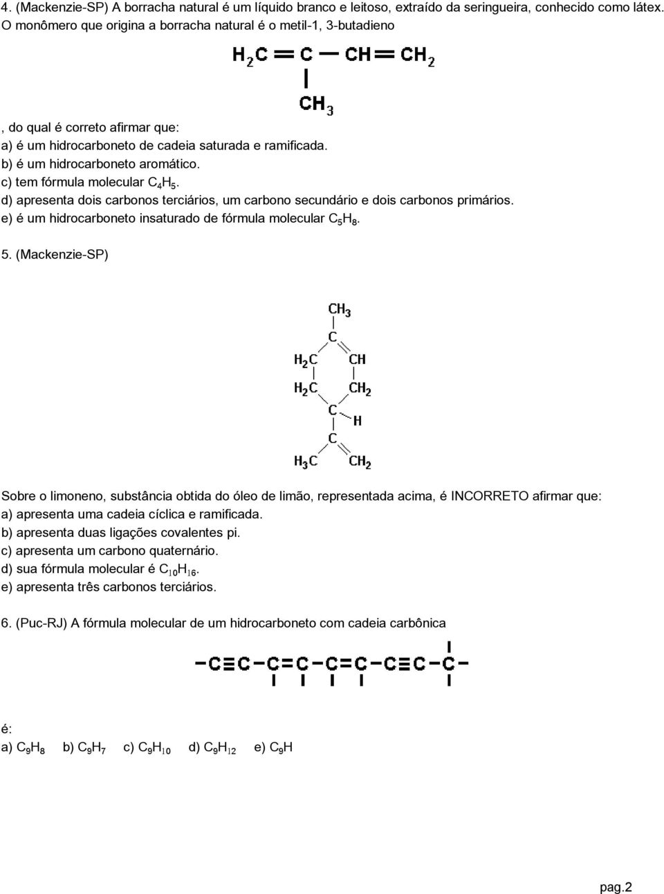 c) tem fórmula molecular C H. d) apresenta dois carbonos terciários, um carbono secundário e dois carbonos primários. e) é um hidrocarboneto insaturado de fórmula molecular C H. 5.