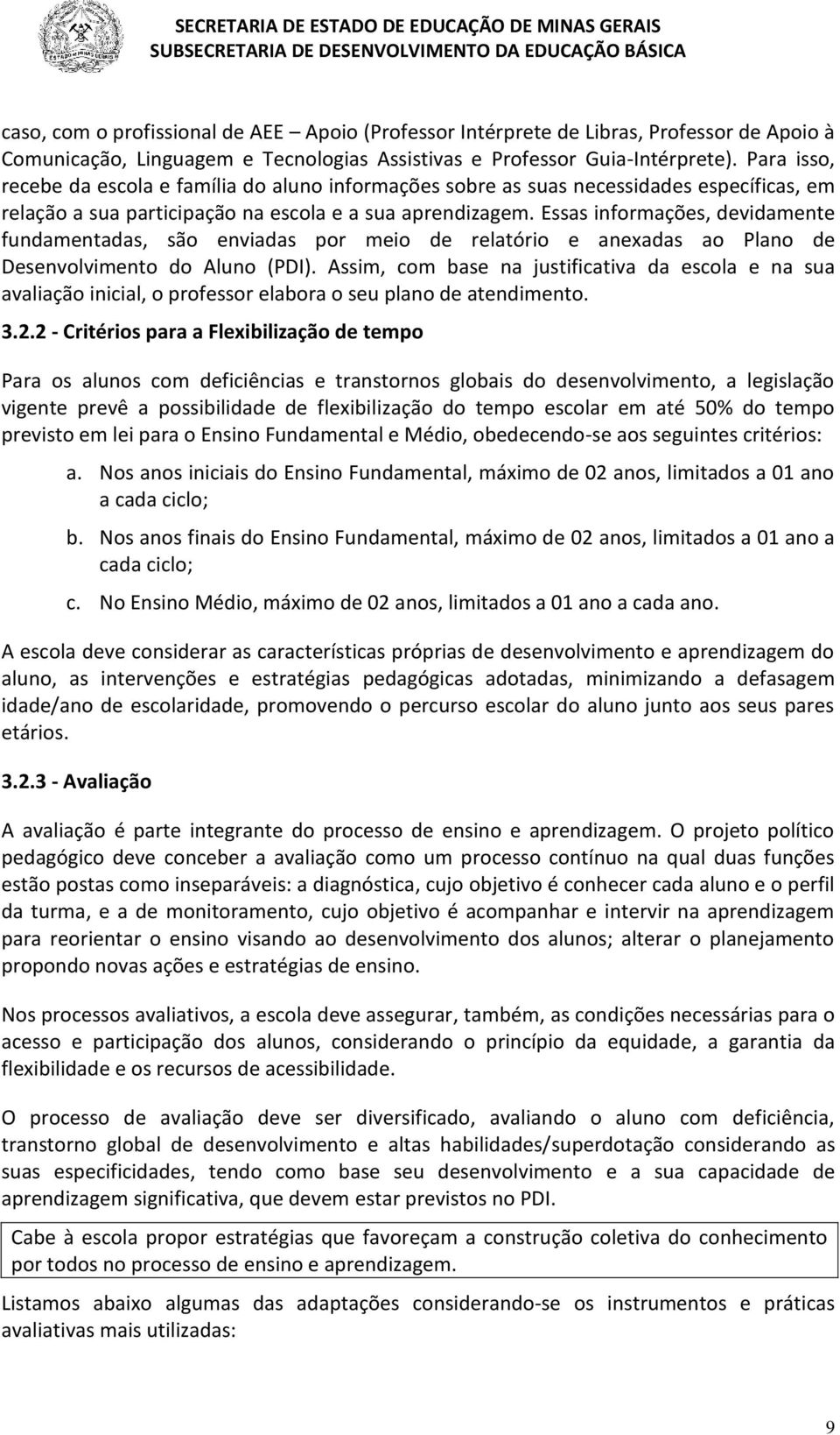 Essas informações, devidamente fundamentadas, são enviadas por meio de relatório e anexadas ao Plano de Desenvolvimento do Aluno (PDI).