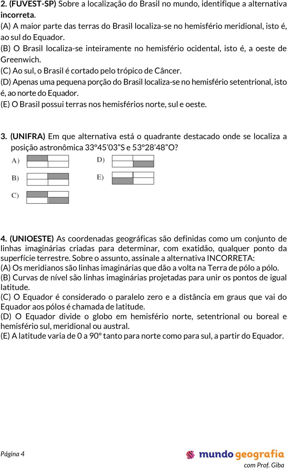 (D) Apenas uma pequena porção do Brasil localiza-se no hemisfério setentrional, isto é, ao norte do Equador. (E) O Brasil possui terras nos hemisférios norte, sul e oeste. 3.