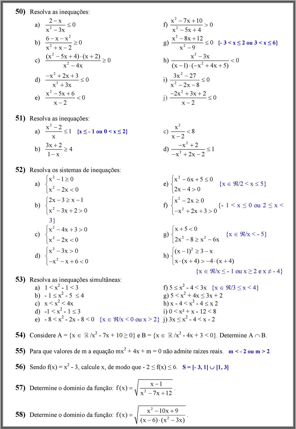 f) {- 1 < x ou x < x 3x+ > x + x + 3 > 3} c) x 4x+ 3> x+ 5< g) x x < x 8 x 6x {x R/x < - 5} x 3x > d) h) x x + 6 < (x 1) 3 x x (x + 4) > 4 (x + 4) {x R/x - 1 ou x e x - 4} 53) Resolva as inequações