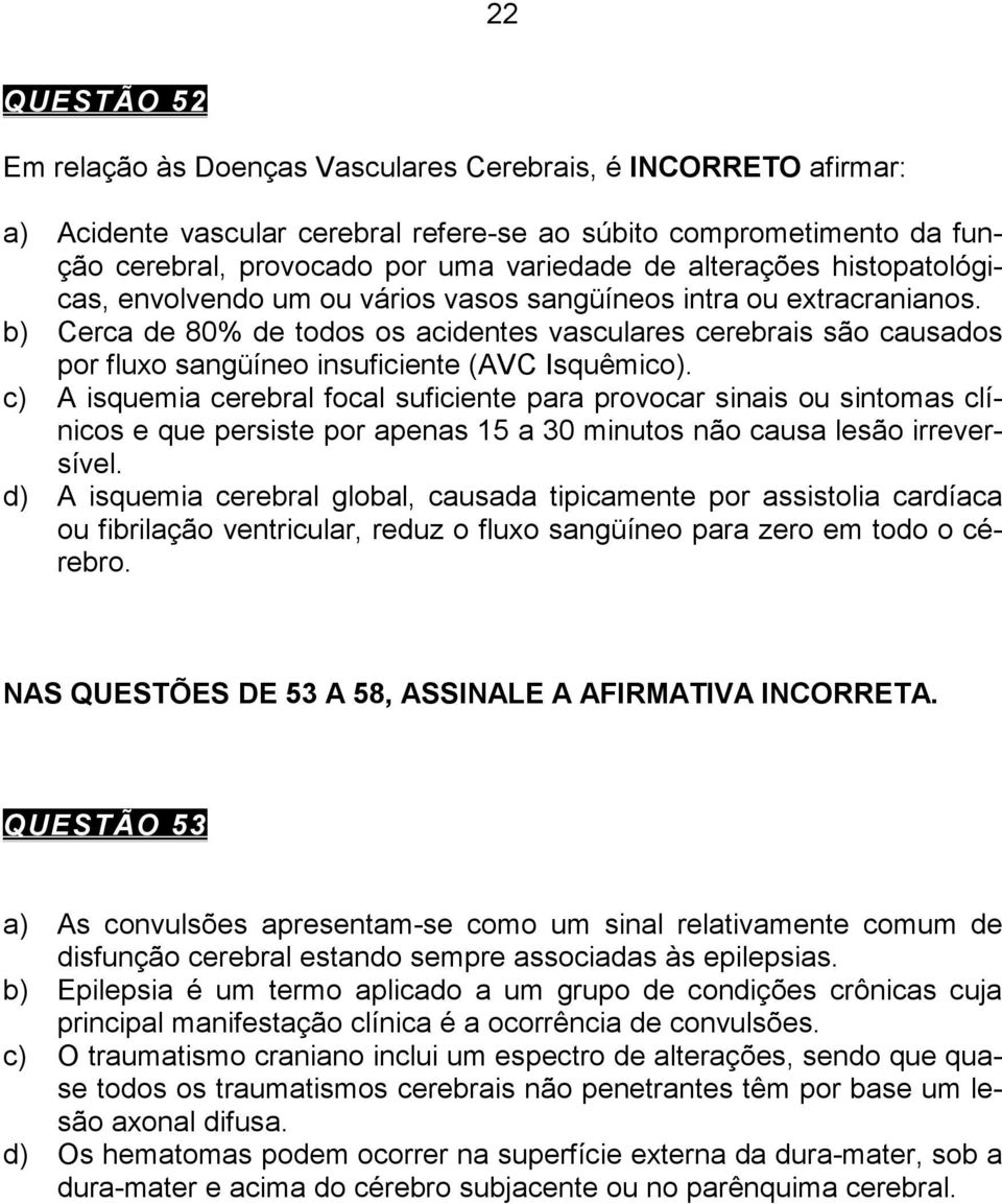 b) Cerca de 80% de todos os acidentes vasculares cerebrais são causados por fluxo sangüíneo insuficiente (AVC Isquêmico).