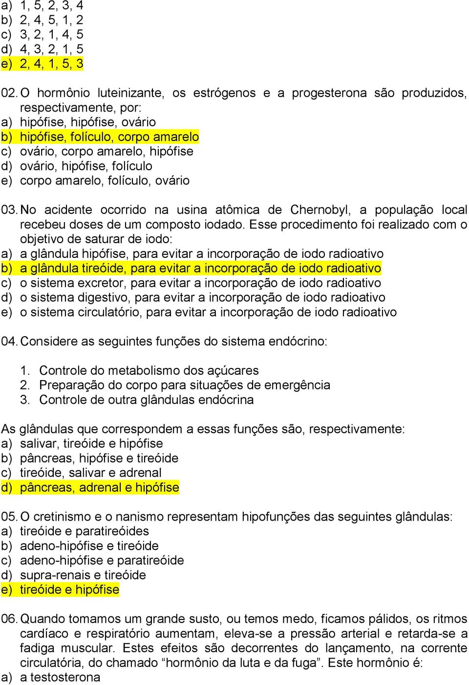 ovário, hipófise, folículo e) corpo amarelo, folículo, ovário 03. No acidente ocorrido na usina atômica de Chernobyl, a população local recebeu doses de um composto iodado.