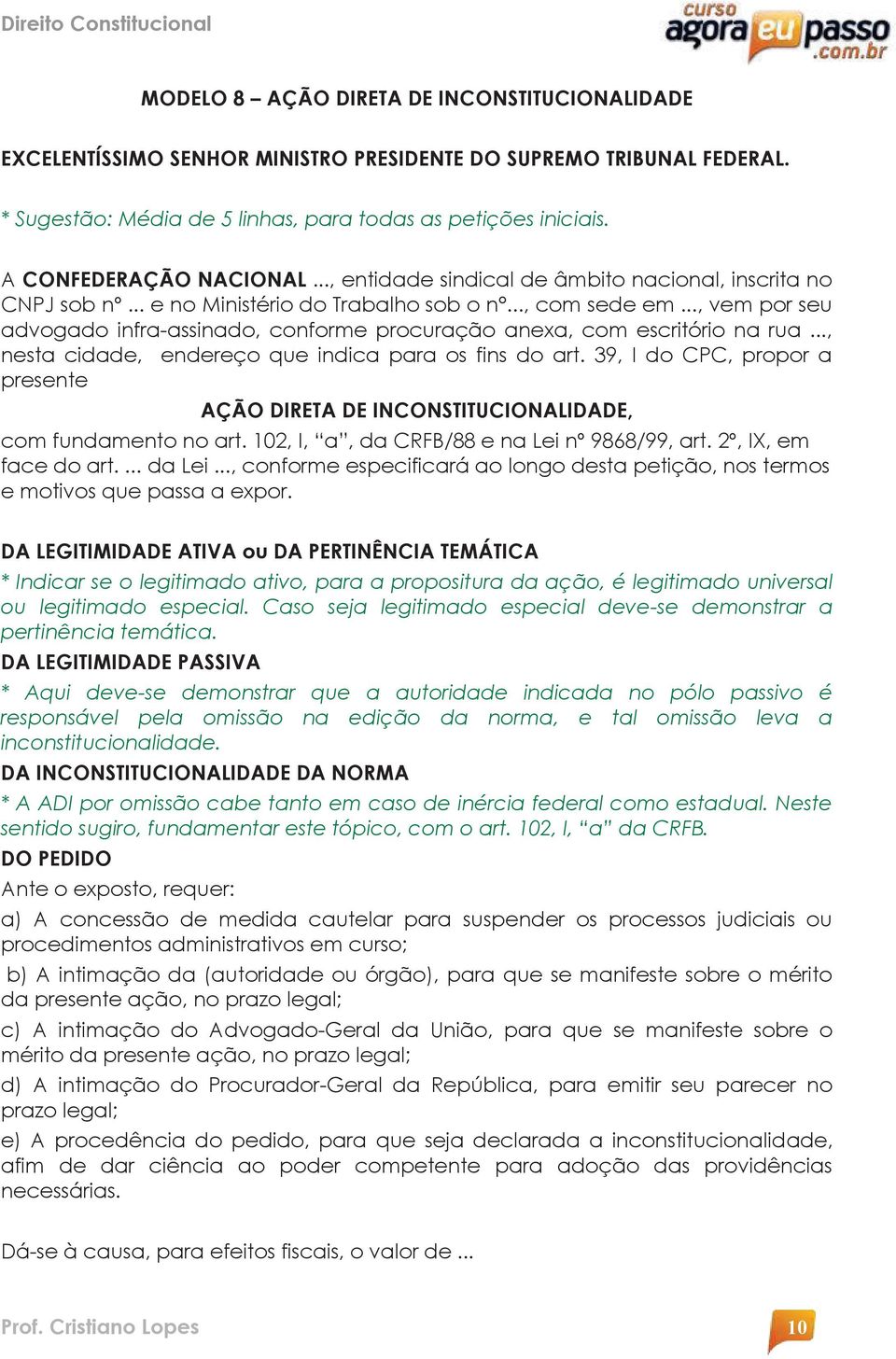 anexa, com escritório na rua, nesta cidade, endereço que indica para os fins do art. 39, I do CPC, propor a presente AÇÃO DIRETA DE INCONSTITUCIONALIDADE, com fundamento no art.