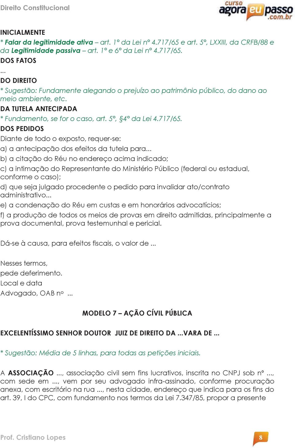 DOS PEDIDOS Diante de todo o exposto, requer-se: a) a antecipação dos efeitos da tutela para b) a citação do Réu no endereço acima indicado; c) a intimação do Representante do Ministério Público