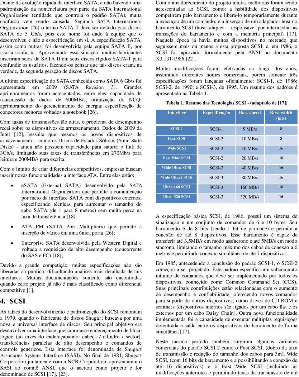 A especificação SATA, assim como outras, foi desenvolvida pela equipe SATA II, por isso a confusão.