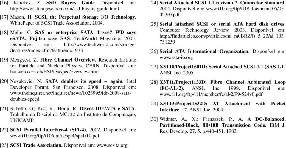 featureid=1973 [19] Meggyesi, Z. Fibre Channel Overview. Research Institute for Particle and Nuclear Physics, CERN. Disponível em: hsi.web.cern.ch/hsi/fcs/spec/overview.htm [20] Novakovic, N.