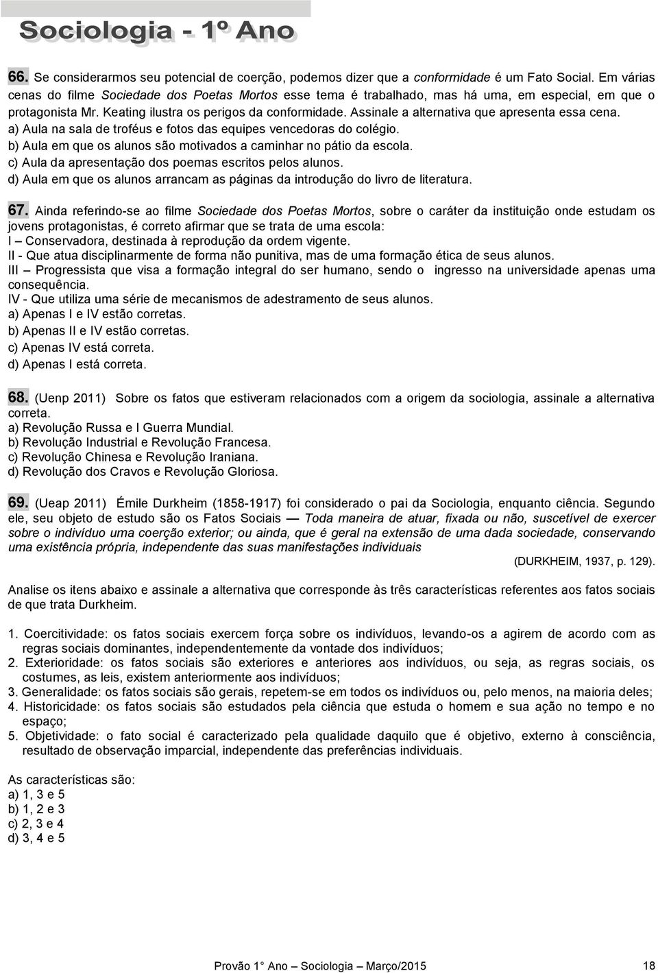 Assinale a alternativa que apresenta essa cena. a) Aula na sala de troféus e fotos das equipes vencedoras do colégio. b) Aula em que os alunos são motivados a caminhar no pátio da escola.