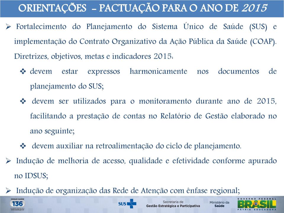 Diretrizes, objetivos, metas e indicadores 2015: devem estar expressos harmonicamente nos documentos de planejamento do SUS; devem ser utilizados para o