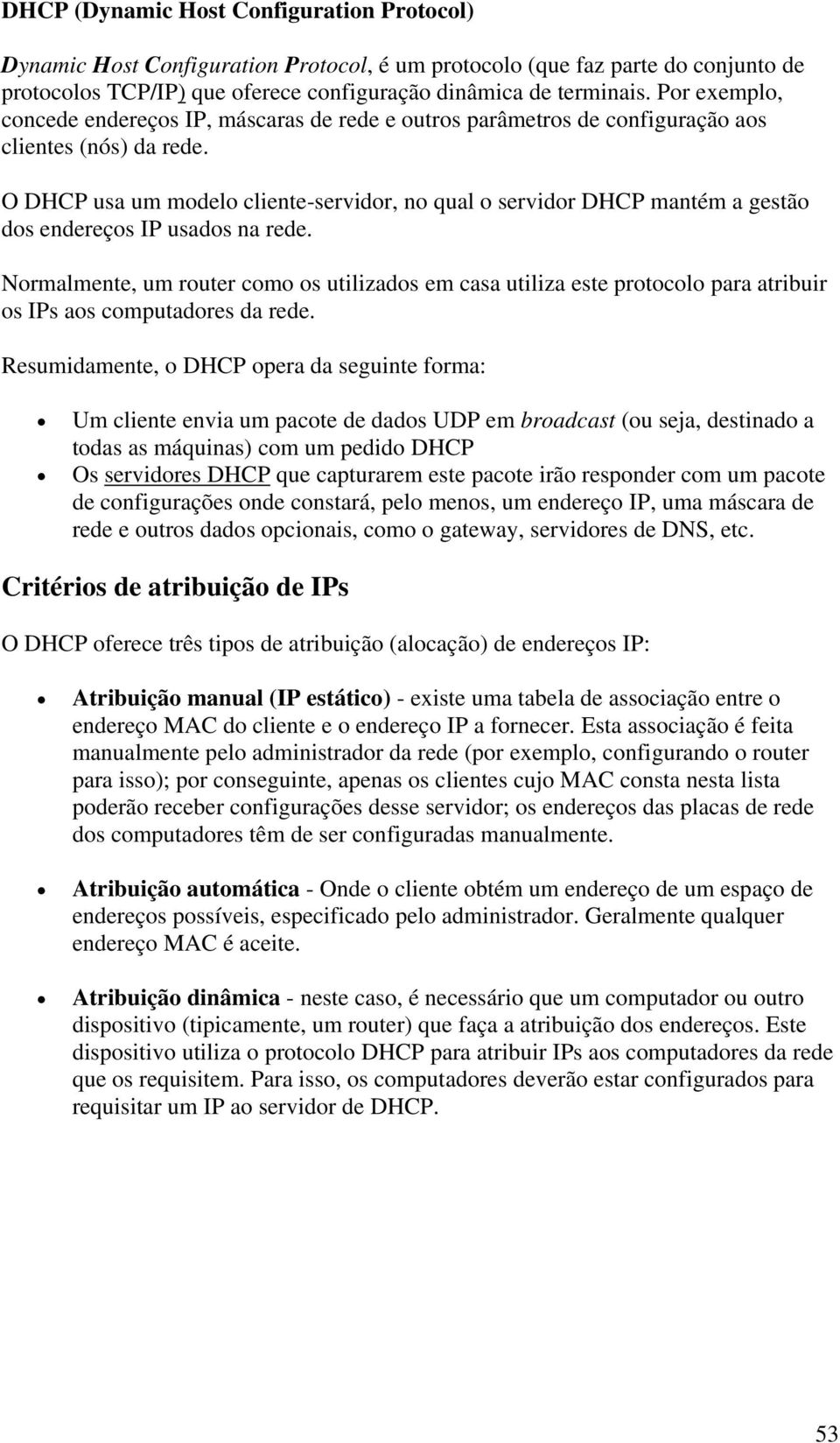 O DHCP usa um modelo cliente-servidor, no qual o servidor DHCP mantém a gestão dos endereços IP usados na rede.