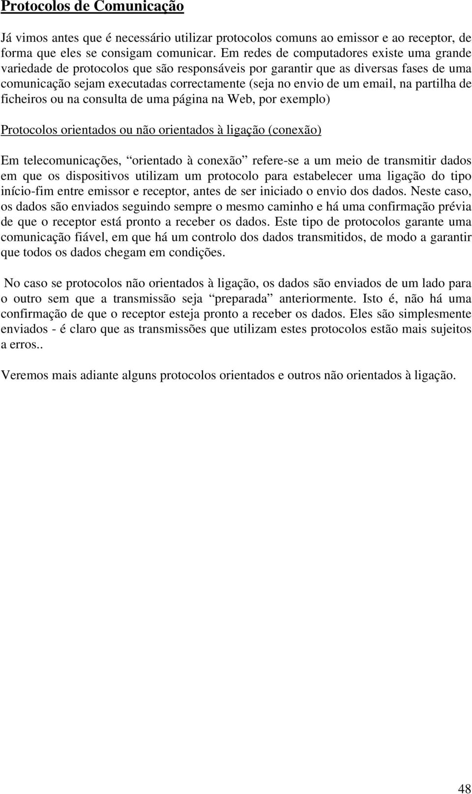 email, na partilha de ficheiros ou na consulta de uma página na Web, por exemplo) Protocolos orientados ou não orientados à ligação (conexão) Em telecomunicações, orientado à conexão refere-se a um