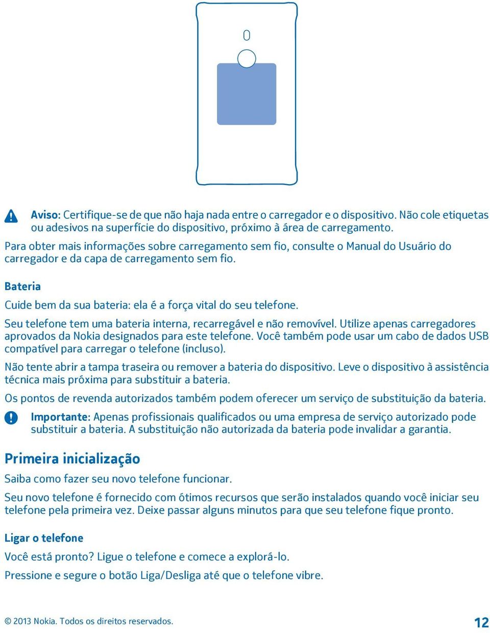 Bateria Cuide bem da sua bateria: ela é a força vital do seu telefone. Seu telefone tem uma bateria interna, recarregável e não removível.