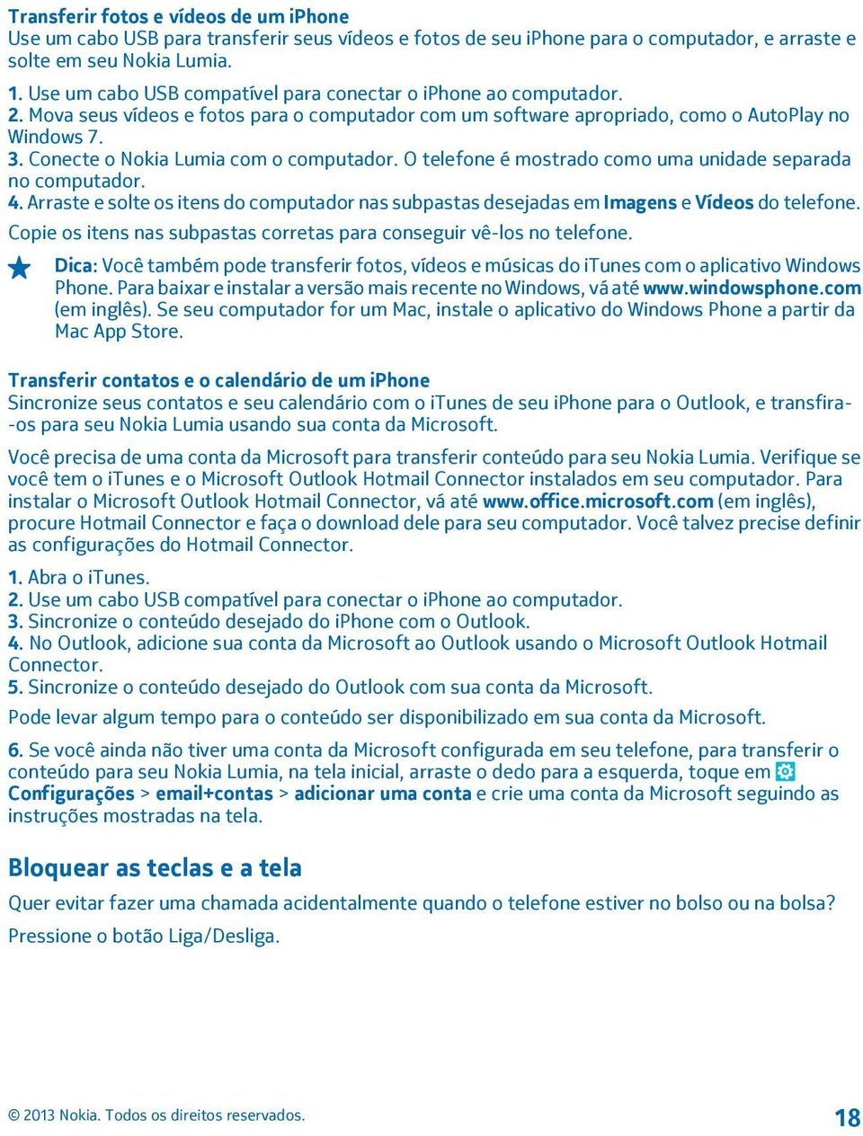 Conecte o Nokia Lumia com o computador. O telefone é mostrado como uma unidade separada no computador. 4.