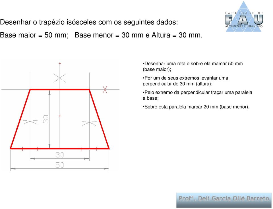 Desenhar uma reta e sobre ela marcar 50 mm (base maior); Por um de seus extremos