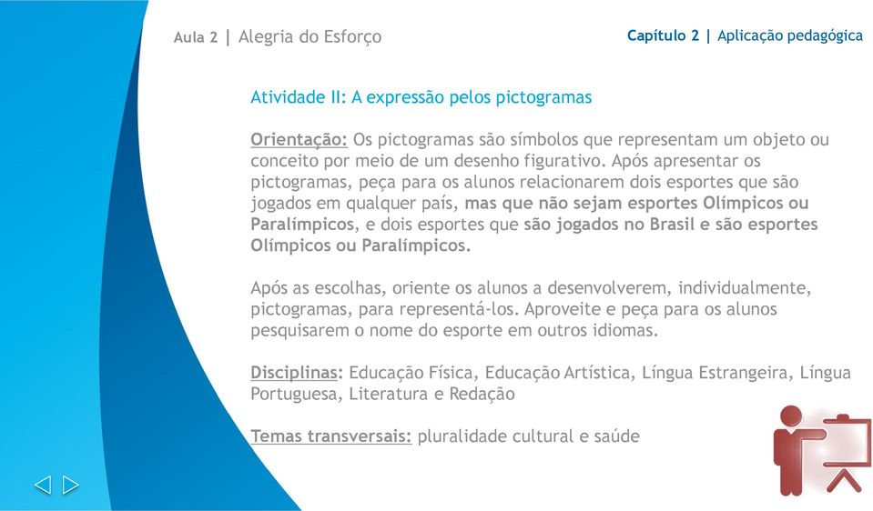 Após apresentar os pictogramas, peça para os alunos relacionarem dois esportes que são jogados em qualquer país, mas que não sejam esportes Olímpicos ou Paralímpicos, e dois esportes que são jogados