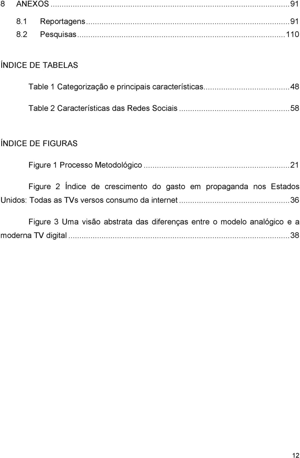 .. 48 Table 2 Características das Redes Sociais... 58 ÍNDICE DE FIGURAS Figure 1 Processo Metodológico.