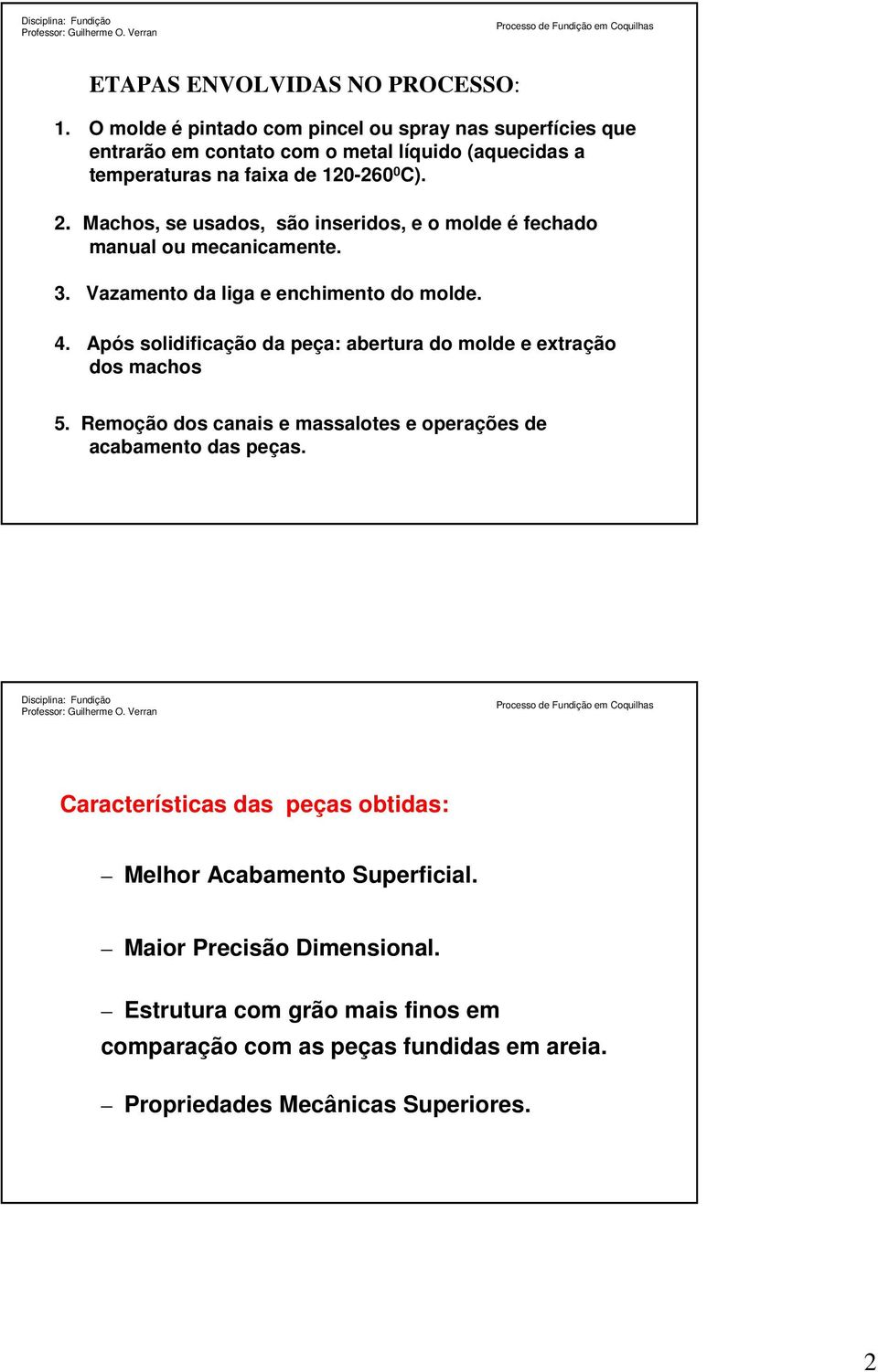 Machos, se usados, são inseridos, e o molde é fechado manual ou mecanicamente. 3. Vazamento da liga e enchimento do molde. 4.