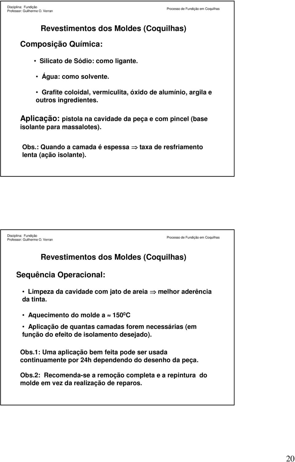 Revestimentos dos Moldes (Coquilhas) Sequência Operacional: Limpeza da cavidade com jato de areia melhor aderência da tinta.