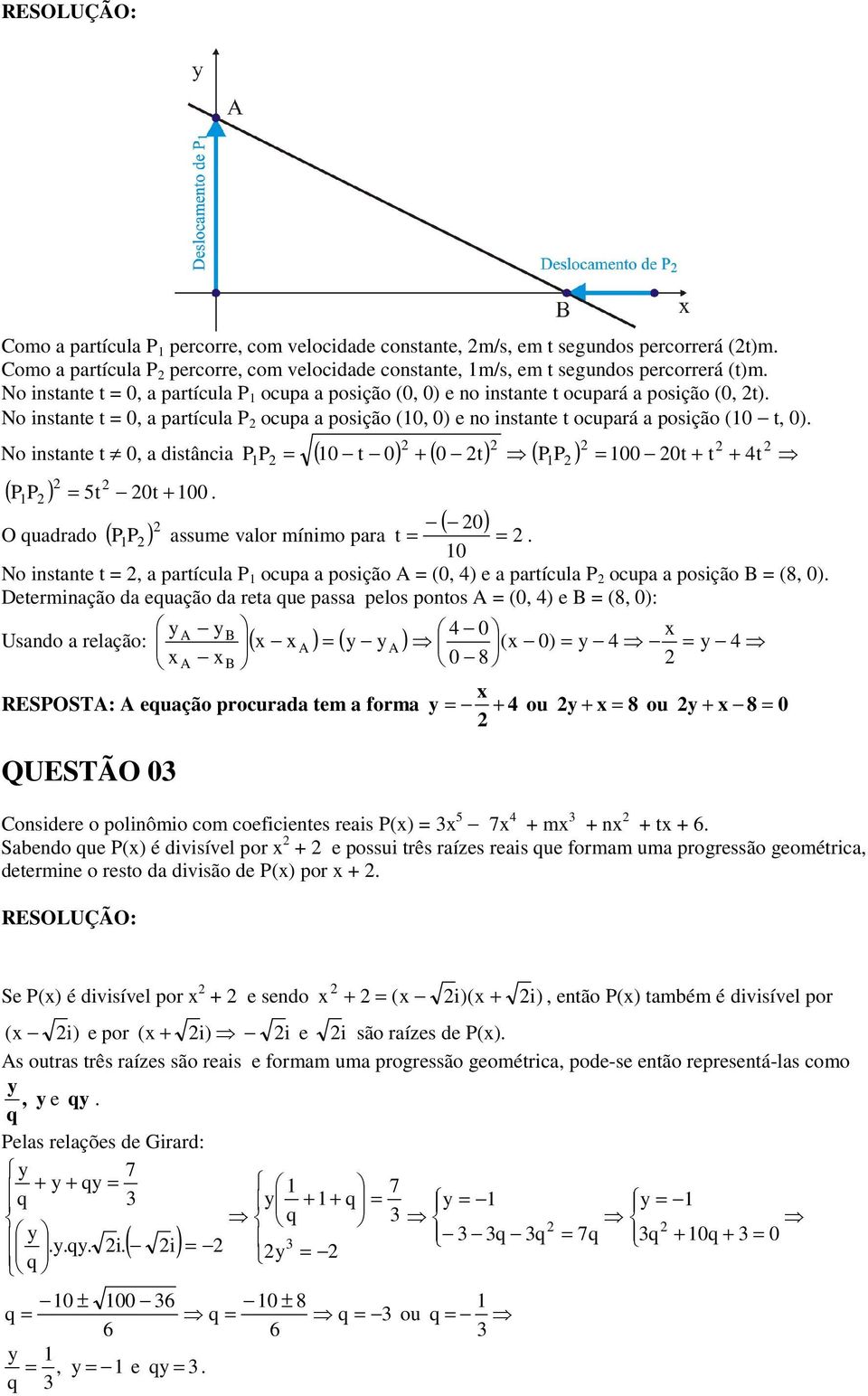 t No instante t 0, a distância P P ( 0 t 0) + ( 0 t) ( P P ) 00 0t + t + ( P P ) 5t 0t 00. + O quadrado ( P ) P ( ) assume vaor mínimo para 0 t.