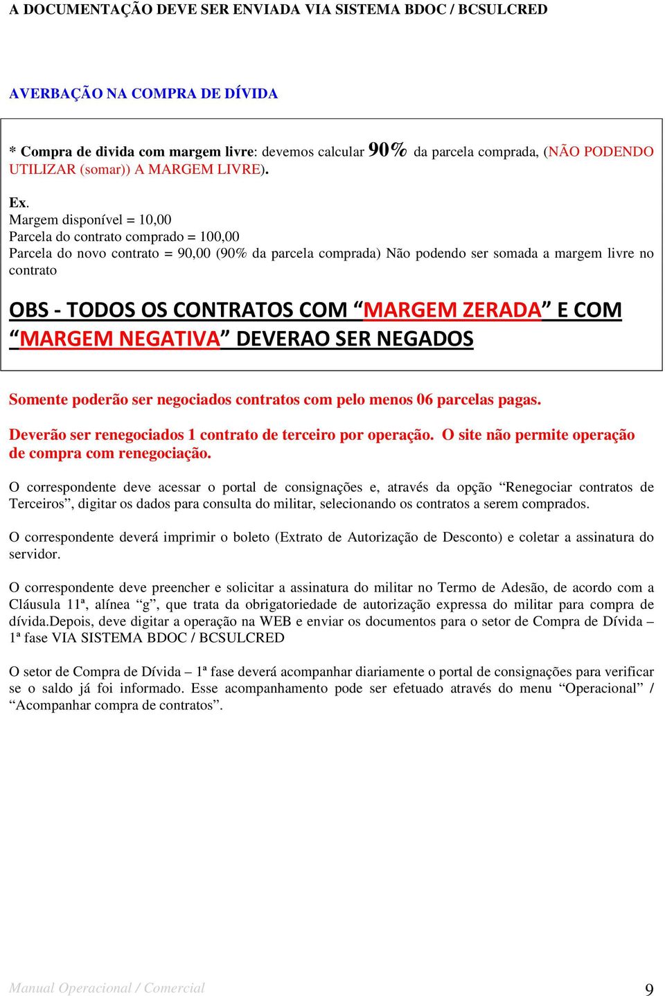 Margem disponível = 10,00 Parcela do contrato comprado = 100,00 Parcela do novo contrato = 90,00 (90% da parcela comprada) Não podendo ser somada a margem livre no contrato!