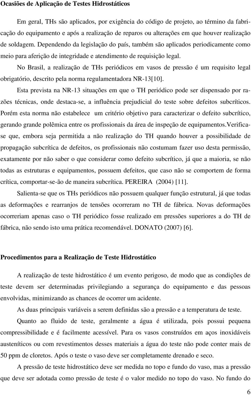 No Brasil, a realização de THs periódicos em vasos de pressão é um requisito legal obrigatório, descrito pela norma regulamentadora NR-13[10].