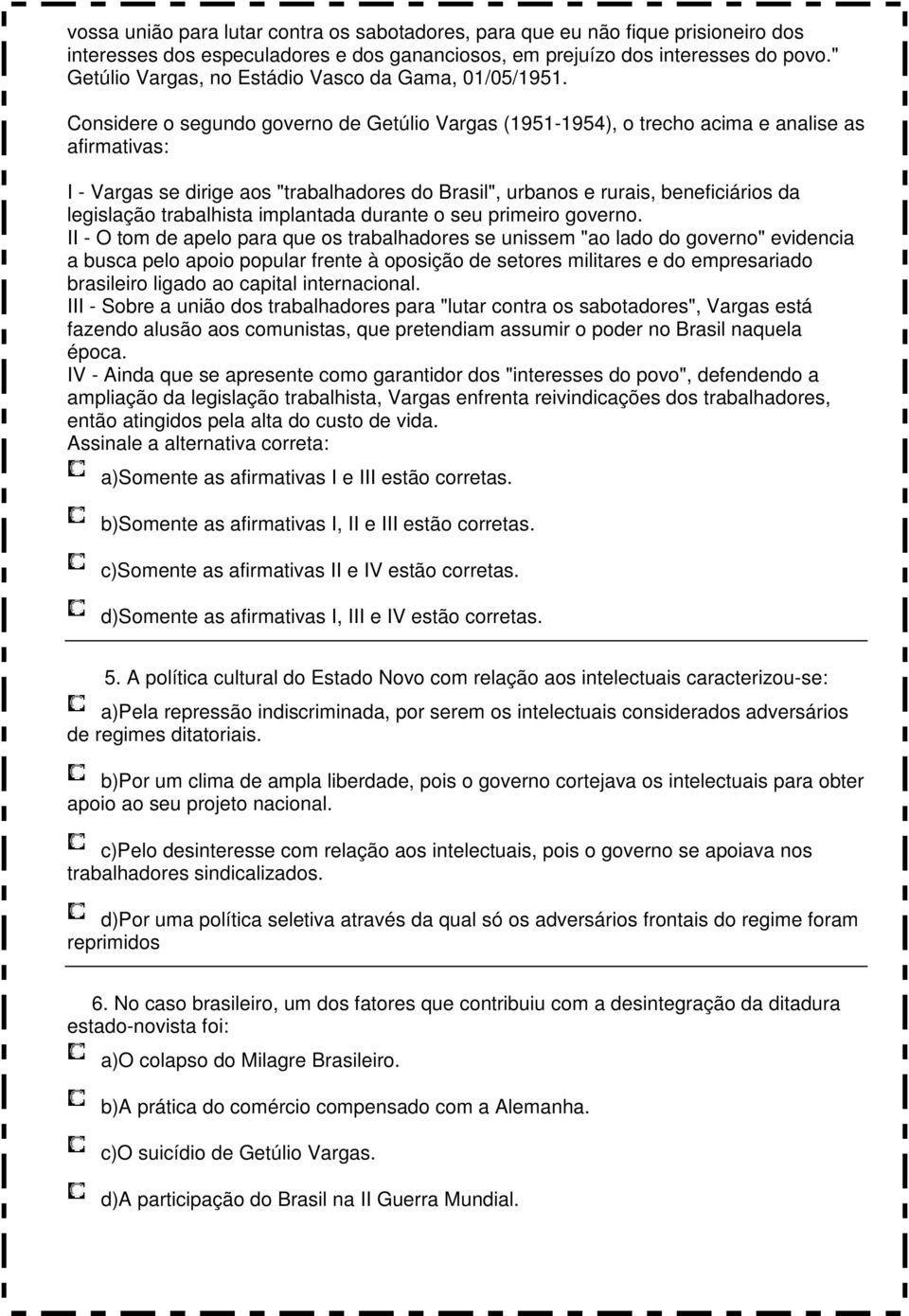 Considere o segundo governo de Getúlio Vargas (1951-1954), o trecho acima e analise as afirmativas: I - Vargas se dirige aos "trabalhadores do Brasil", urbanos e rurais, beneficiários da legislação
